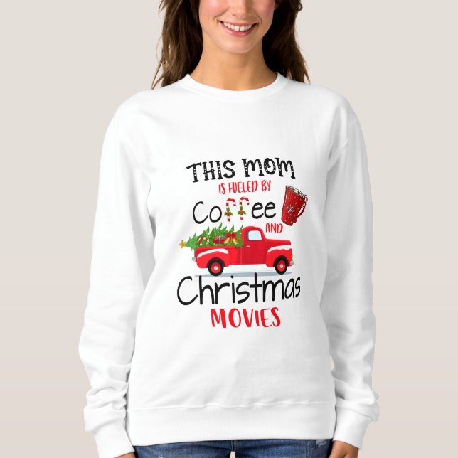 This Mom Is Fueled By Coffee And Christmas Movies Sweatshirt (Front)