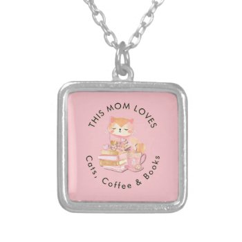 This Mom Loves Cats Coffee Books Reader Book Lover Silver Plated Necklace by LoudAndSassy at Zazzle