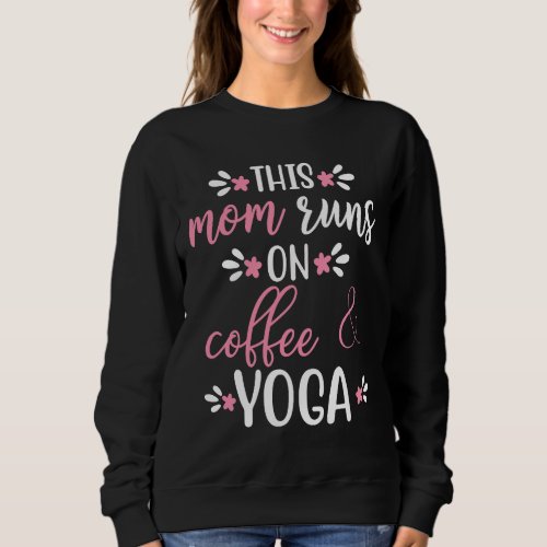 This Mom Runs On Coffee Amp Yoga Sweatshirt