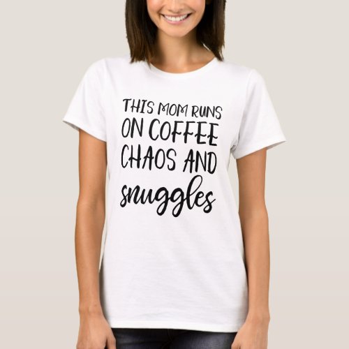 This mom runs on coffee chaos and snuggles t_shirt