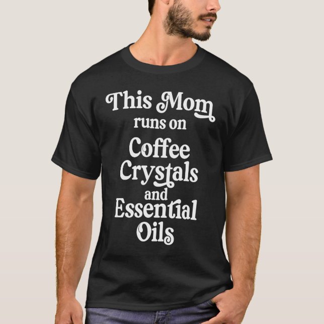 This Mom Runs On Coffee Crystals Essential Oils Na T-Shirt (Front)