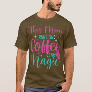 This Mom Runs On Coffee Magic Mothers day T-Shirt