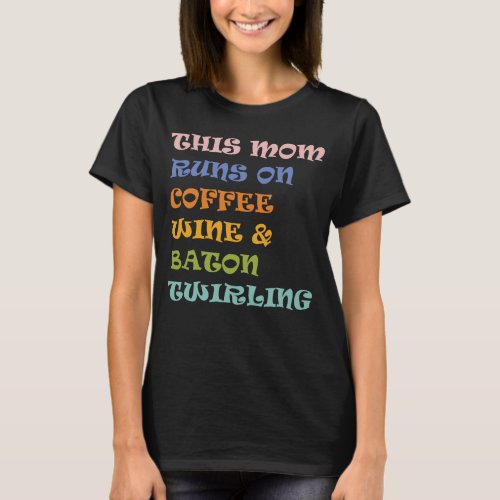 This Mom Runs On Coffee Wine  Baton Twirling T_Shirt