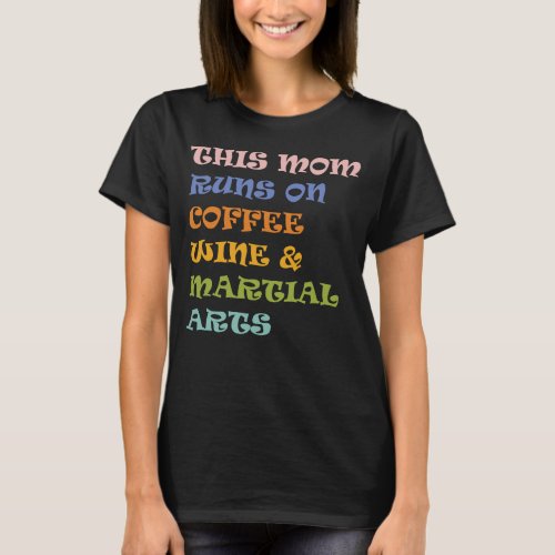 This Mom Runs On Coffee Wine  Martial Arts T_Shirt