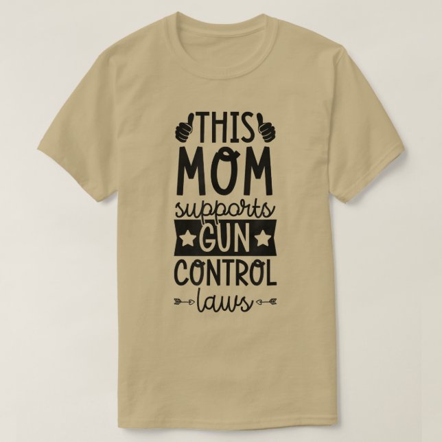This Mom Supports Gun Control Laws Pro Gun Control T-Shirt (Design Front)