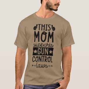 This Mom Supports Gun Control Laws Pro Gun Control T-Shirt