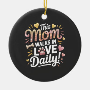 This Mom Walks in Love Daily - Pet Mom Life Ceramic Ornament