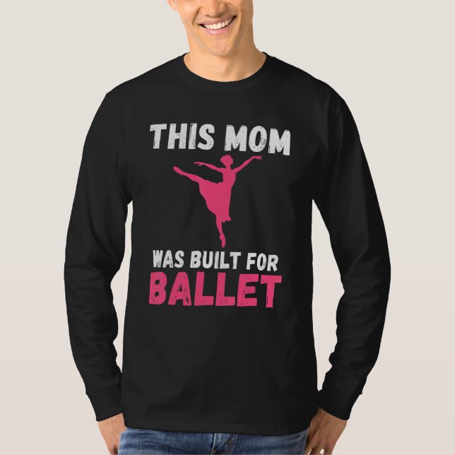 This Mom was built for Ballet Dancing Ballet Mom T-Shirt (Front)