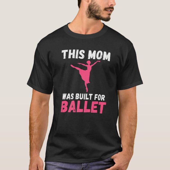 This Mom was built for Ballet Dancing Ballet Mom   T-Shirt (Front)