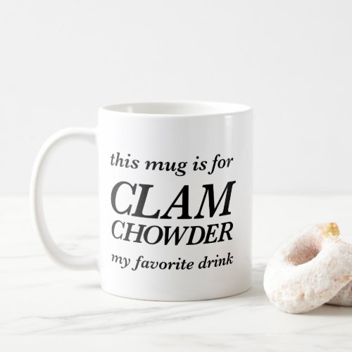 This mug is for clam chowder my favorite drink