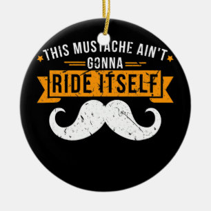 This Mustache Ain't Gonna Ride Itself Design Tee  Ceramic Ornament