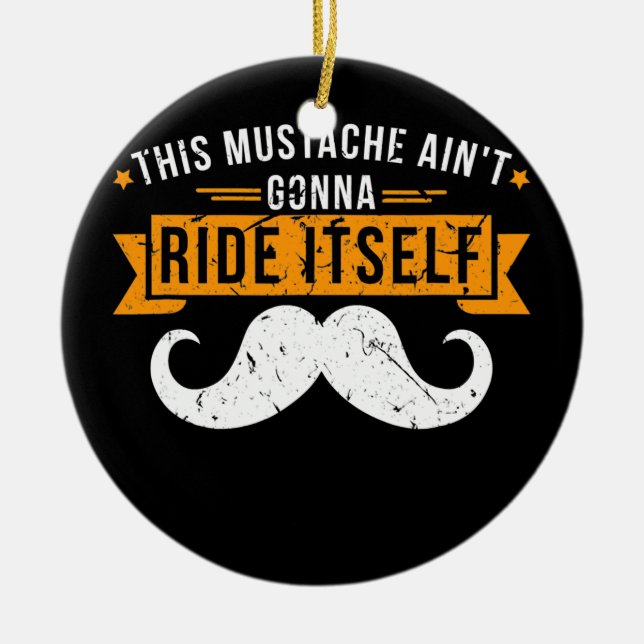 This Mustache Ain't Gonna Ride Itself Design Tee  Ceramic Ornament (Front)