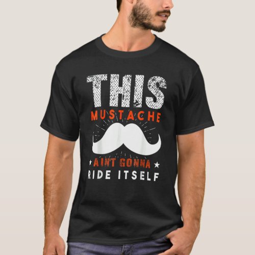 This Mustache Aint Gonna Ride Itself Fathers Day T_Shirt