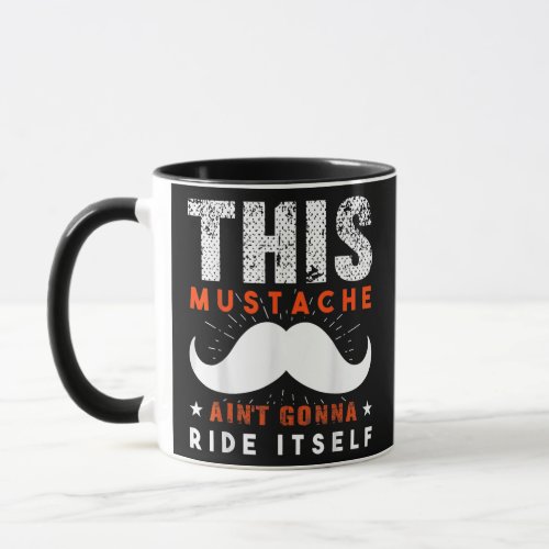 This Mustache Aint Gonna Ride Itself Fathers Mug