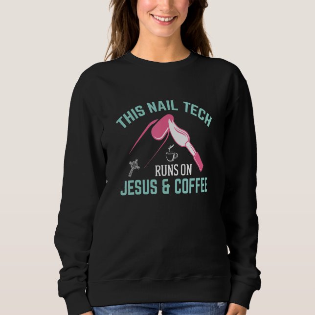 This Nail Tech Runs On Jesus And Coffee Nail Techn Sweatshirt (Front)