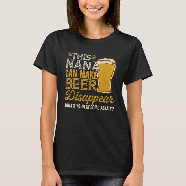 This Nana Can Make Beer Disappear  Drinking  Ideas T-Shirt (Front)
