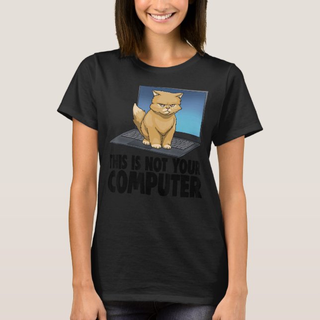 This Not Your Computer Angry Cat Funny Cat Lovers  T-Shirt (Front)