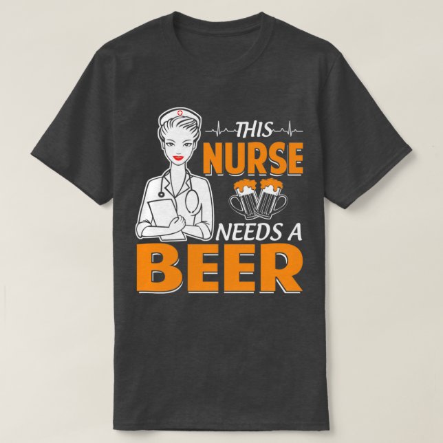 This Nurse Needs A Beer T-Shirt (Design Front)