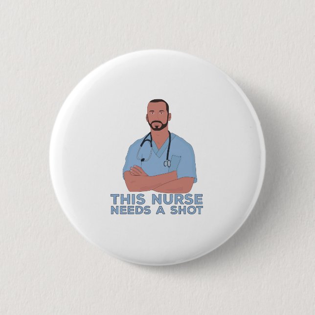 This Nurse Needs A Shot Button (Front)