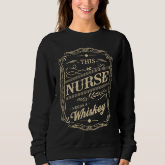 This Nurse Needs a Whiskey Nursing Humor RN Drink Sweatshirt