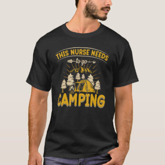 This Nurse Needs To Go Camping Camp T-Shirt
