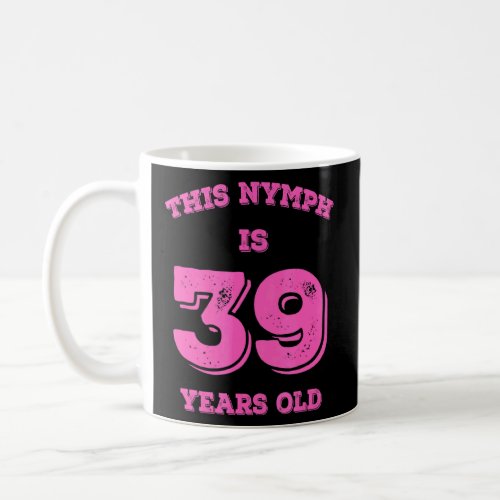 This Nymph Is 39 Years Old  Coffee Mug