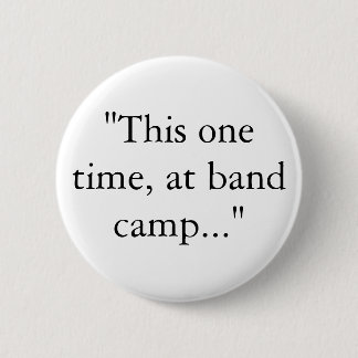 "This one time, at band camp..." Button