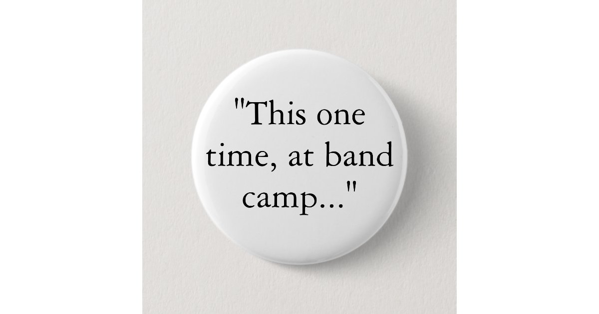"This one time, at band camp..." Button Zazzle
