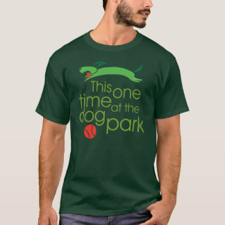 This one time, at the dog park T-shirt