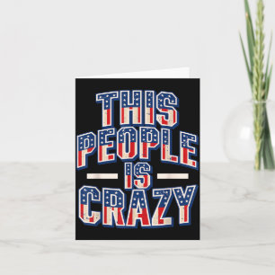 This People Is Crazy Funny Patriot Sarcastic Humor Card