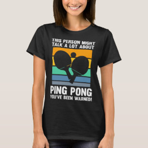 this person might talk a lot about ping pong table T-Shirt