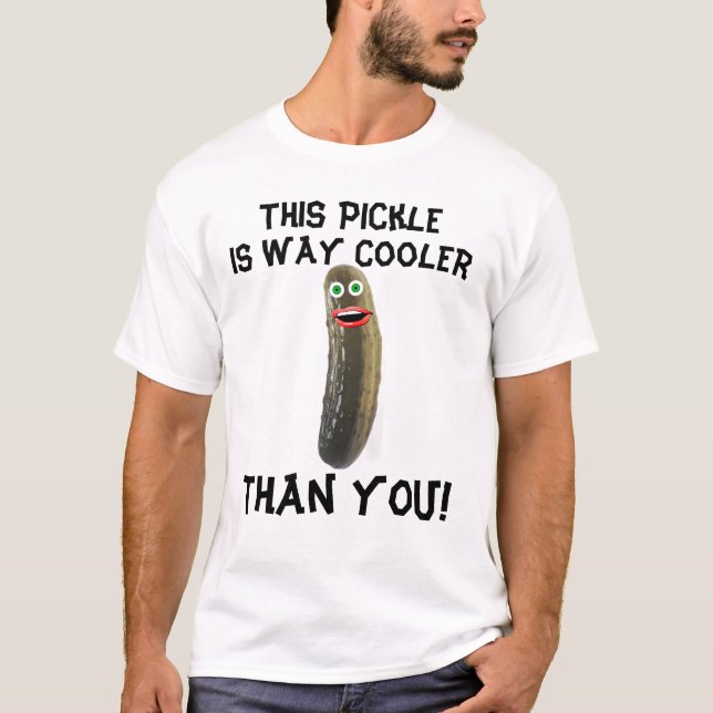 This Pickle Is Way Cooler Than YOU! T-Shirt (Front)