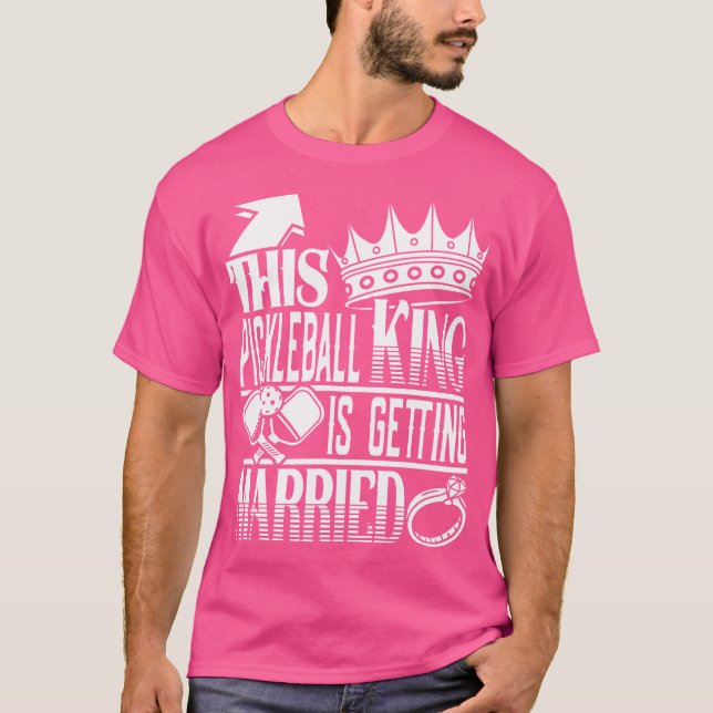 This Pickleball King Is Getting Married Bachelor P T-Shirt (Front)