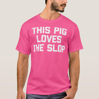 This Pig Loves The Slop funny saying sarcastic pi T-Shirt