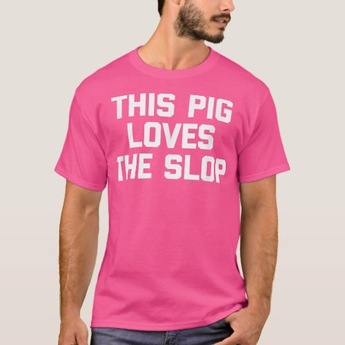 This Pig Loves The Slop  funny saying sarcastic pi T_Shirt
