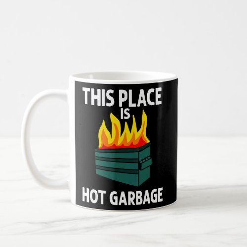 This Place Is Hot Garbage I Hate My Job Dumpster F Coffee Mug