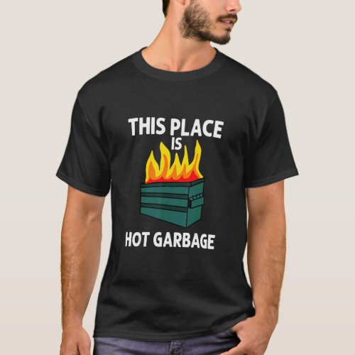 This Place Is Hot Garbage I Hate My Job Dumpster F T_Shirt