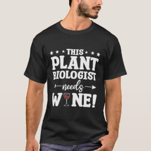 This Plant Biologist Needs Wine Botany T-Shirt