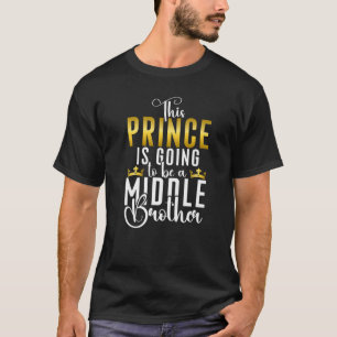 This Prince is going to be a Middle Brother   T-Shirt