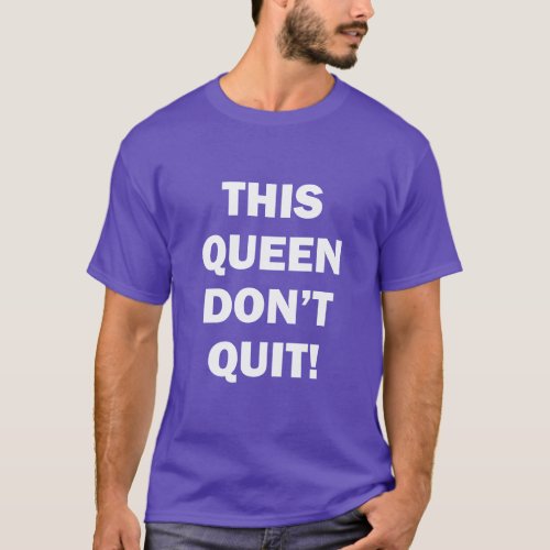 THIS QUEEN DONT QUIT  T_Shirt