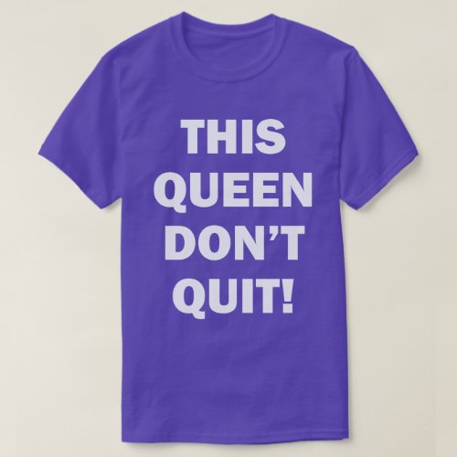 THIS QUEEN DONT QUIT T_Shirt