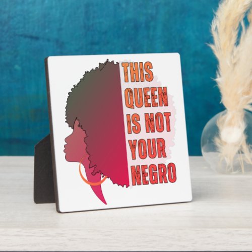 This Queen is NOT YOUR NEGRO Black History Month Plaque