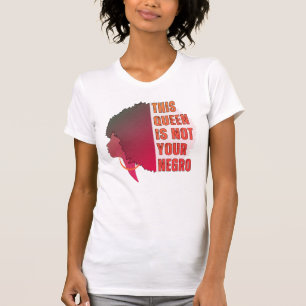 This Queen is NOT YOUR NEGRO T-Shirt