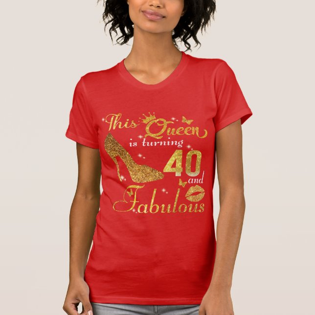 This queen is turning 40 and Fabulous T-Shirt (Front)