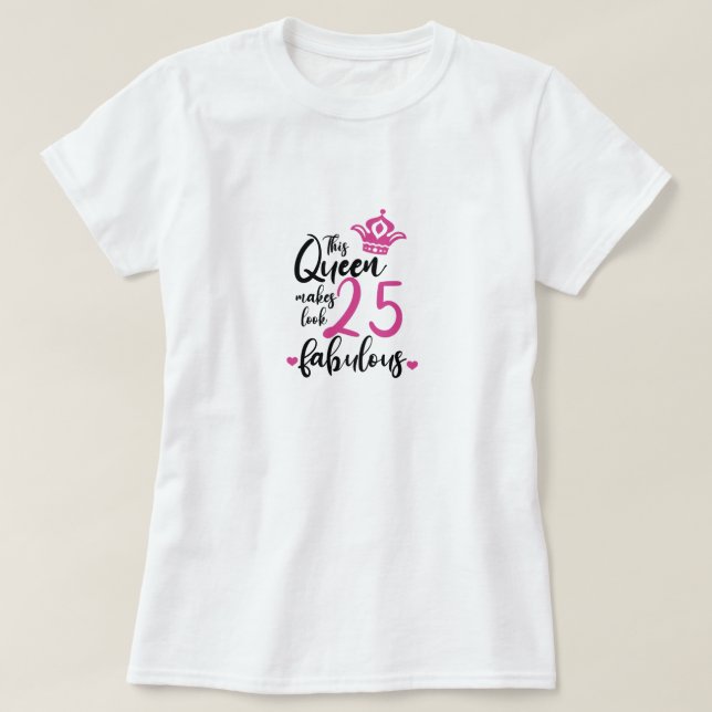 This Queen Makes 25 Look Fabulous,25th Birthday  T-Shirt (Design Front)