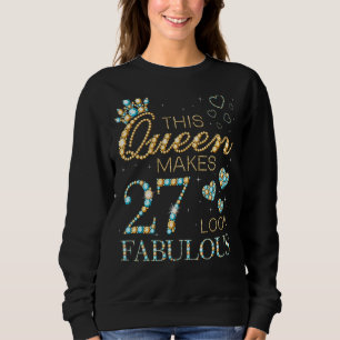 This Queen Makes 27 Look Fabulous 27th Birthday Ad Sweatshirt