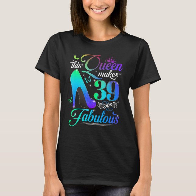 This Queen Makes 39 Look Fabulous 39th Birthday  P T-Shirt (Front)