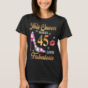 This Queen Makes 45 Look Fabulous 45th Birthday Qu T-Shirt