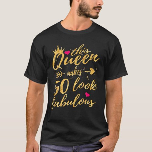 This Queen Makes 50 Look Fabulous 50Th Birthday T_Shirt