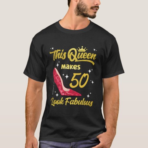 This Queen Makes 50 Look Fabulous Sassy 50Th T_Shirt